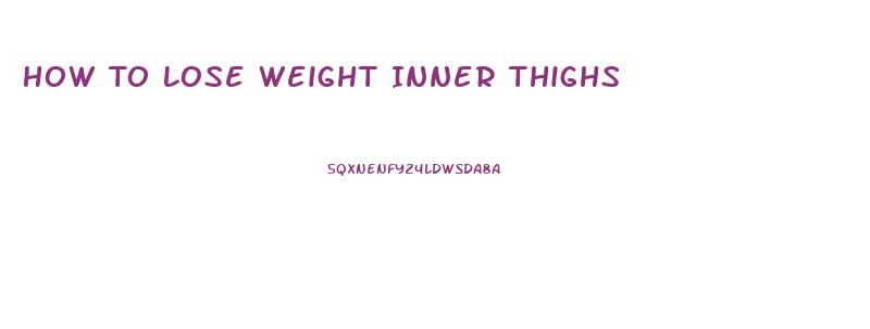 How To Lose Weight Inner Thighs