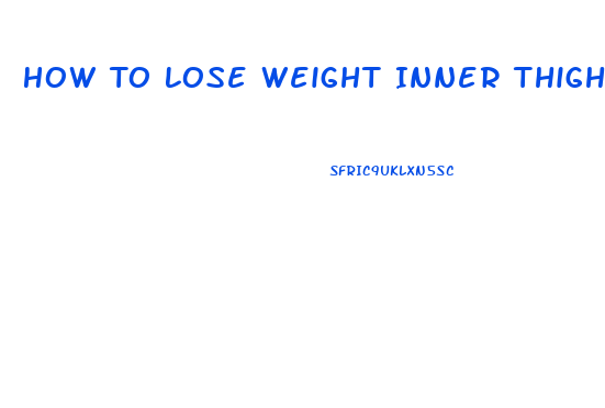 How To Lose Weight Inner Thighs