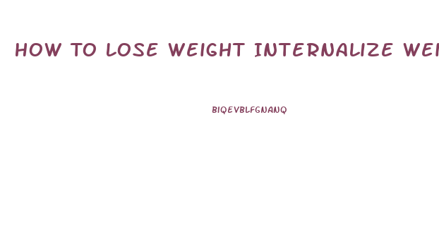 How To Lose Weight Internalize Weight Loss