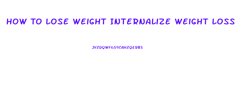 How To Lose Weight Internalize Weight Loss