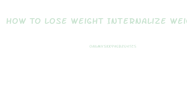 How To Lose Weight Internalize Weight Loss