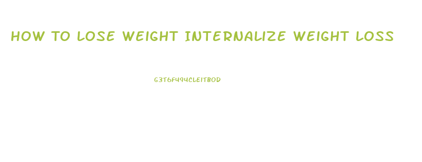 How To Lose Weight Internalize Weight Loss