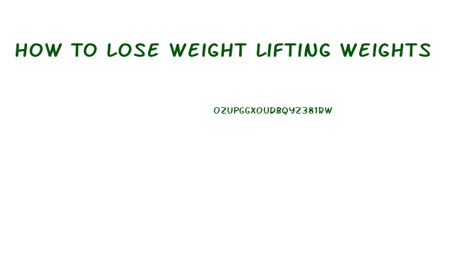 How To Lose Weight Lifting Weights