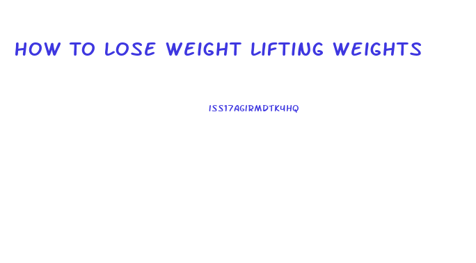 How To Lose Weight Lifting Weights
