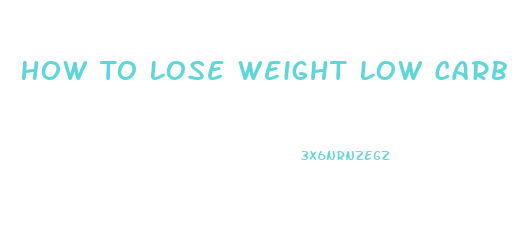 How To Lose Weight Low Carb