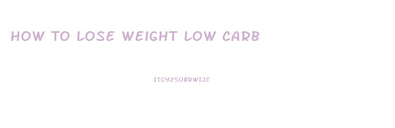 How To Lose Weight Low Carb