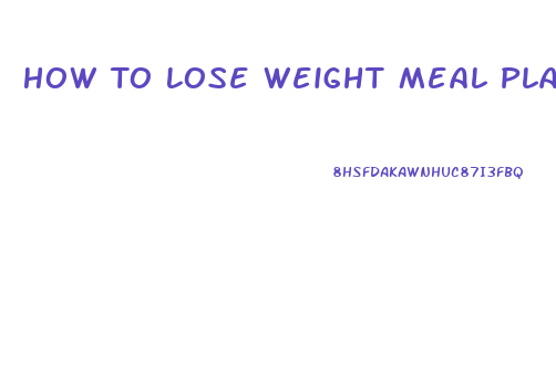 How To Lose Weight Meal Plan