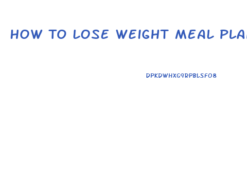 How To Lose Weight Meal Plan