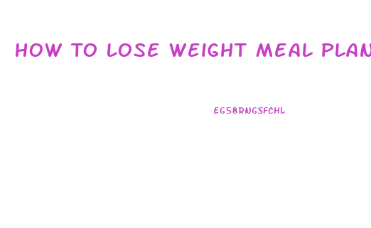 How To Lose Weight Meal Plan