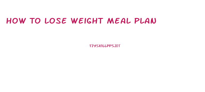 How To Lose Weight Meal Plan