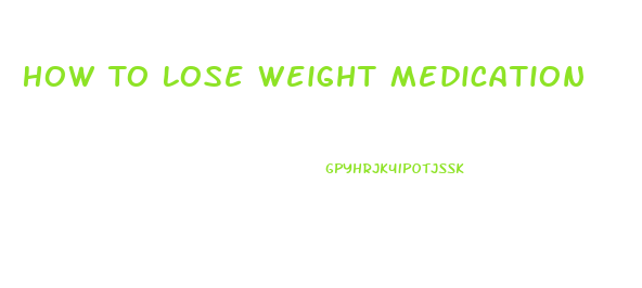 How To Lose Weight Medication