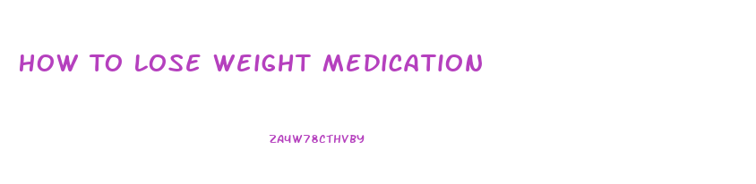 How To Lose Weight Medication