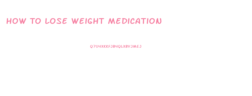 How To Lose Weight Medication