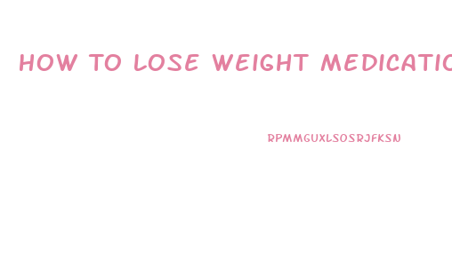 How To Lose Weight Medication