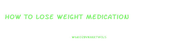 How To Lose Weight Medication