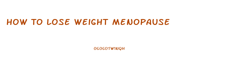 How To Lose Weight Menopause