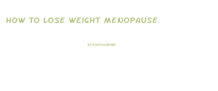 How To Lose Weight Menopause