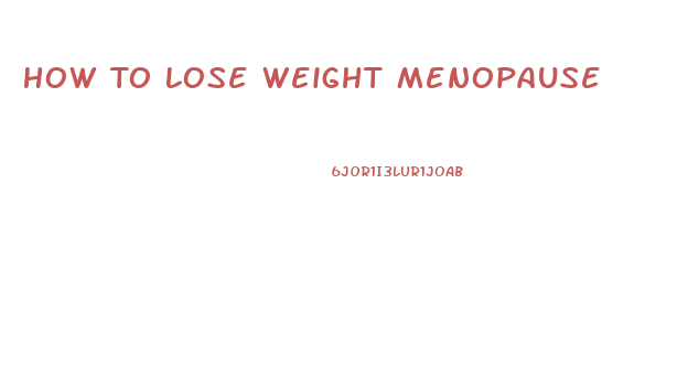 How To Lose Weight Menopause