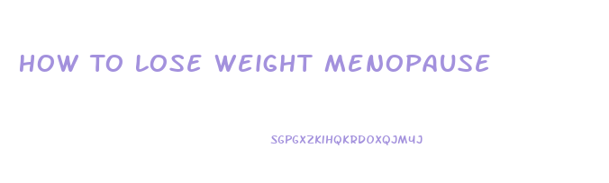 How To Lose Weight Menopause