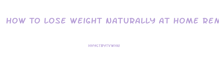 How To Lose Weight Naturally At Home Remedy