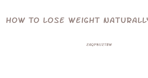 How To Lose Weight Naturally Fast