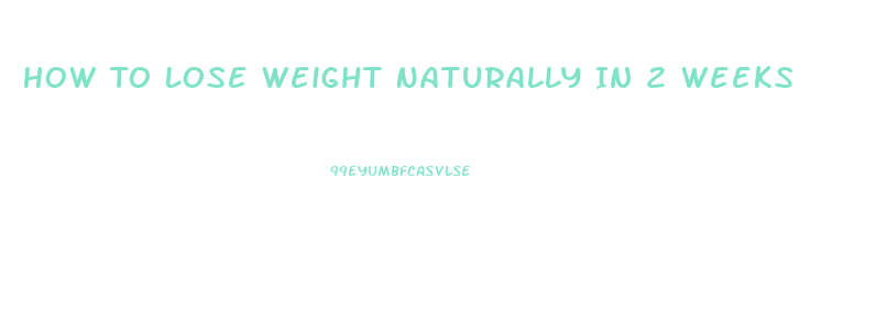 How To Lose Weight Naturally In 2 Weeks