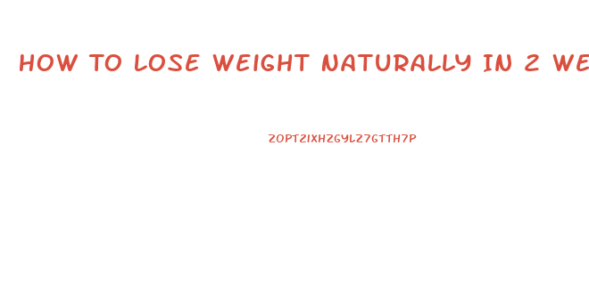 How To Lose Weight Naturally In 2 Weeks