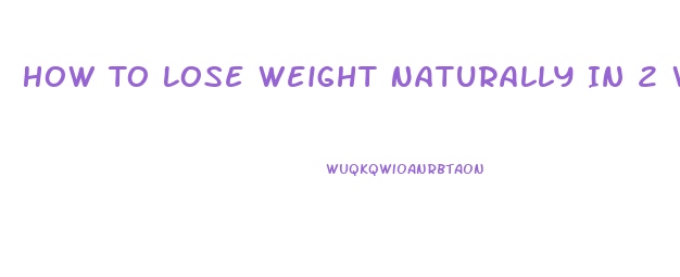 How To Lose Weight Naturally In 2 Weeks