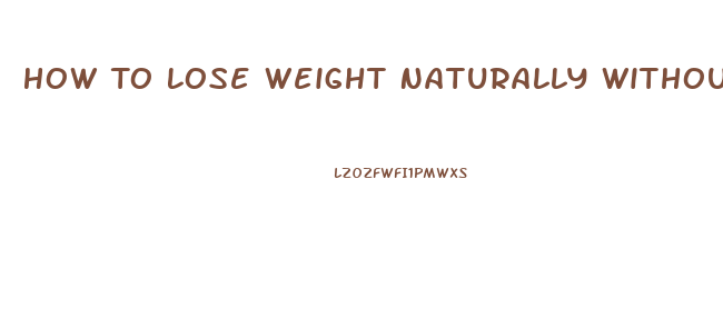 How To Lose Weight Naturally Without Exercise