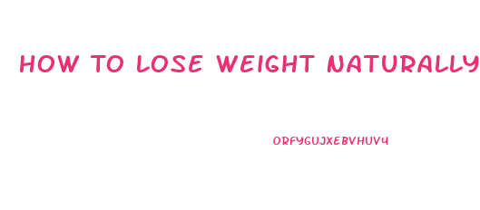 How To Lose Weight Naturally Without Pills