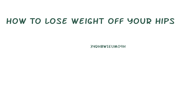 How To Lose Weight Off Your Hips