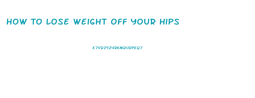 How To Lose Weight Off Your Hips