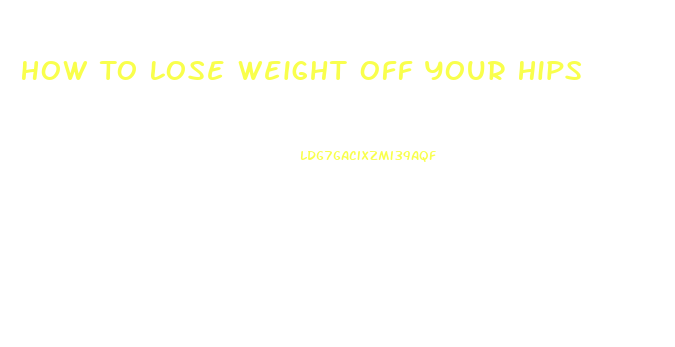 How To Lose Weight Off Your Hips