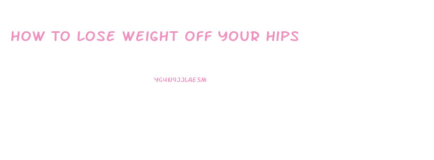 How To Lose Weight Off Your Hips