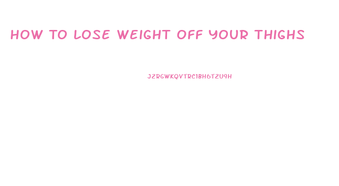 How To Lose Weight Off Your Thighs