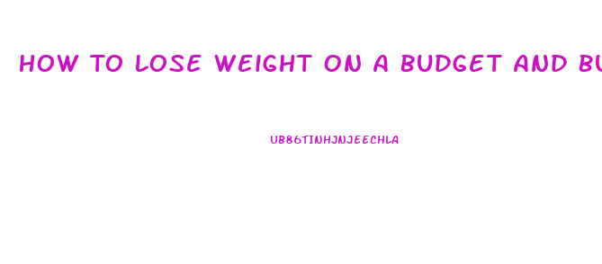 How To Lose Weight On A Budget And Busy Schedule