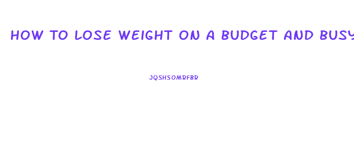 How To Lose Weight On A Budget And Busy Schedule