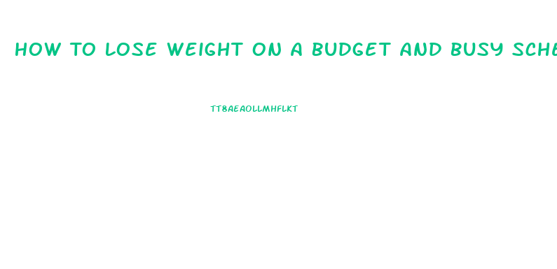 How To Lose Weight On A Budget And Busy Schedule