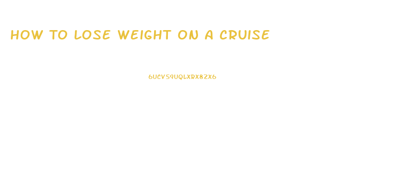 How To Lose Weight On A Cruise