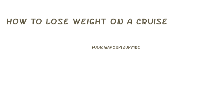 How To Lose Weight On A Cruise