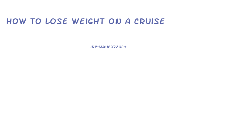 How To Lose Weight On A Cruise