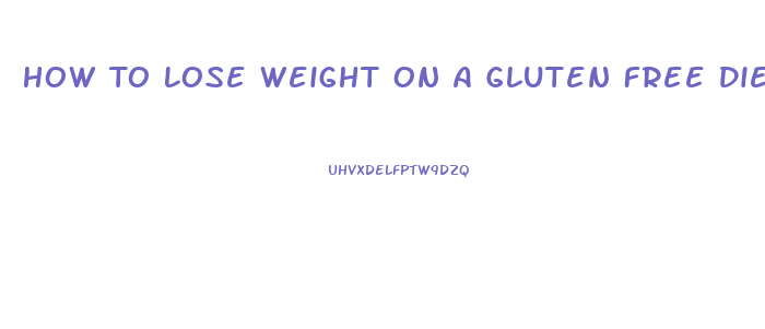 How To Lose Weight On A Gluten Free Diet