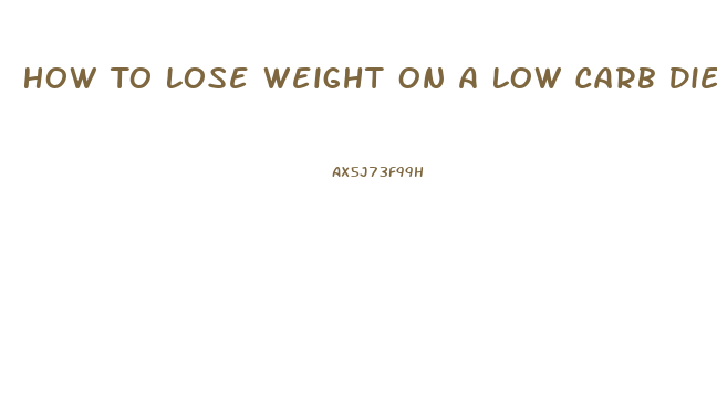 How To Lose Weight On A Low Carb Diet