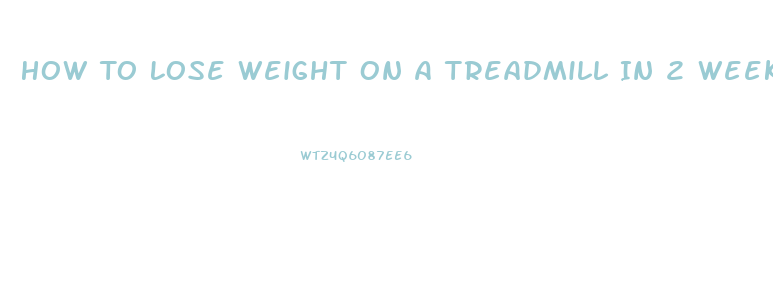 How To Lose Weight On A Treadmill In 2 Weeks