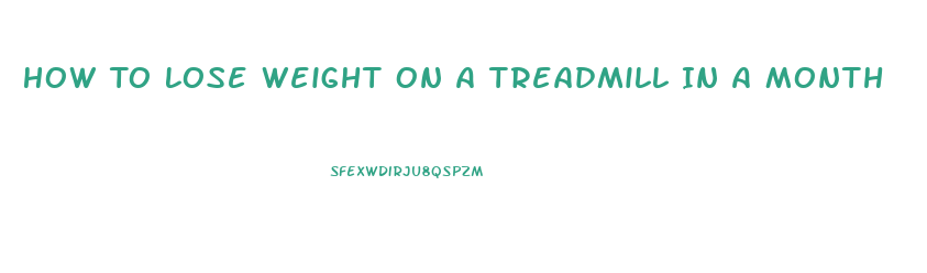 How To Lose Weight On A Treadmill In A Month