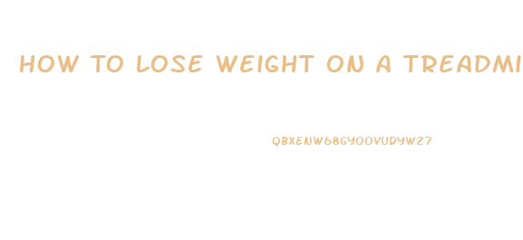 How To Lose Weight On A Treadmill In A Month