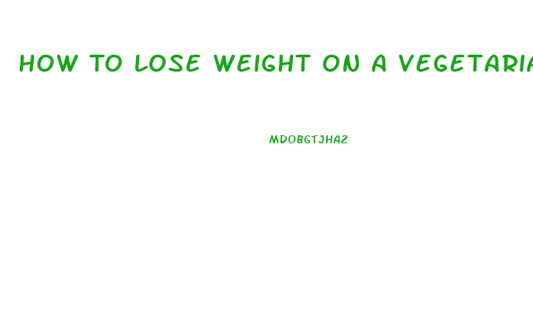 How To Lose Weight On A Vegetarian Diet