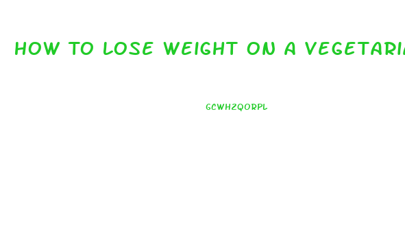 How To Lose Weight On A Vegetarian Diet Plan