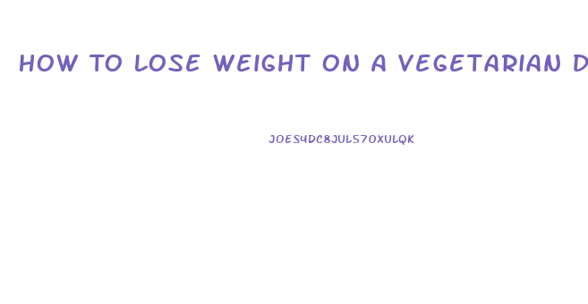 How To Lose Weight On A Vegetarian Diet Plan