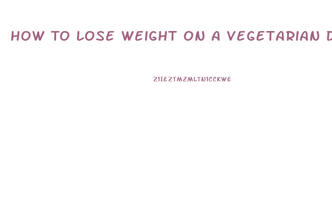 How To Lose Weight On A Vegetarian Diet Plan